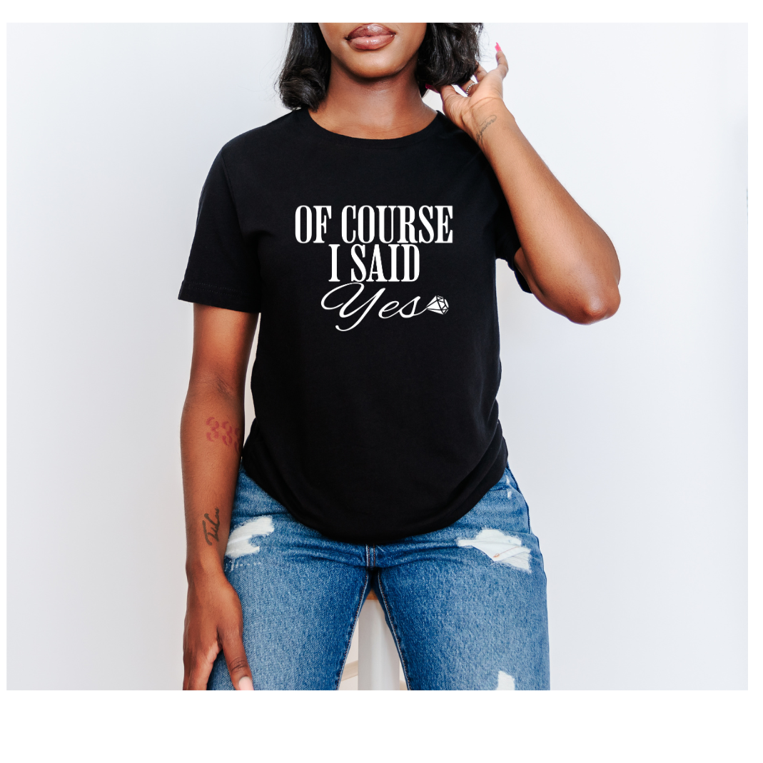 Of Course I Said Yes T-Shirt